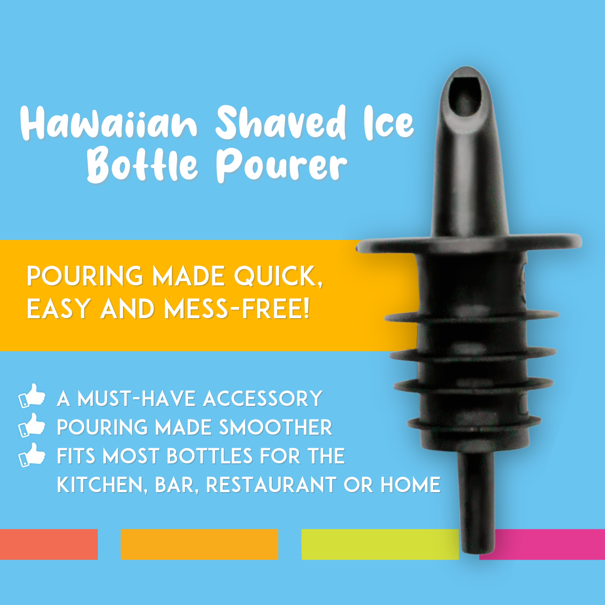 Front facing image of bottle pourer. The text to the left reads: "Hawaiian Shaved Ice Bottle Pourer. Pouring and quick, easy and mess-free! A must-have pouring accessory. Pouring made smoother. Fits most bottles for the kitchen, bar, restaurant or home.”